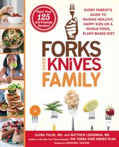 Forks Over Knives Family Every Parent's Guide to Raising Healthy, Happy Kids on a WholeFood, PlantBased Diet