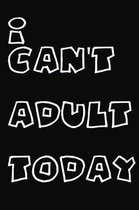 I Can't Adult Today