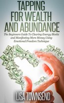 Energy Healing Series - Tapping for Wealth and Abundance: The Beginners Guide To Clearing Energy Blocks and Manifesting More Money Using Emotional Freedom Technique