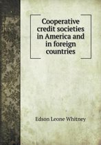 Cooperative credit societies in America and in foreign countries