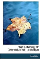 Fetich in Theology or Doctrinalism Twin to Ritualism