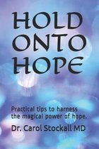 Hold Onto Hope: Practical tips to harness the magical power of hope.