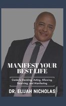 Manifest Your Best Life: Guide to Deciding, Acting, Allowing, Receiving, and Manifesting