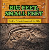 Children's Prehistoric History Books - Big Feet, Small Feet : Book of Prehistoric Animals for Kids