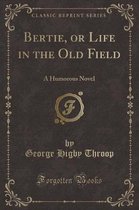Bertie, or Life in the Old Field