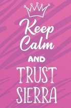 Keep Calm And Trust Sierra: Funny Loving Friendship Appreciation Journal and Notebook for Friends Family Coworkers. Lined Paper Note Book.