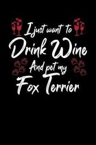 I Just Wanna Drink Wine And Pet My Fox Terrier