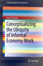 SpringerBriefs in Economics - Conceptualizing the Ubiquity of Informal Economy Work