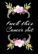 Fuck This Cancer Shit: Cancer Notebook - Funny Cancer Gifts For Women - Cancer Survivor Gifts For Women & Men (7x10) Lined Journal Pages