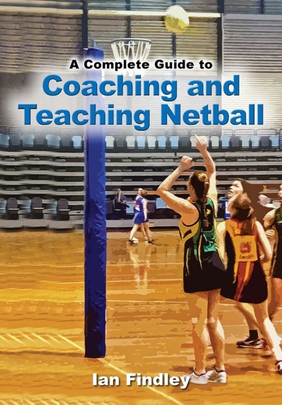 A Complete Guide to Coaching and Teaching Netball - cover