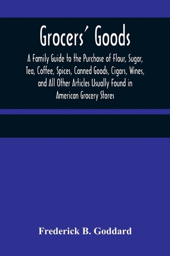 Grocers' Goods; A Family Guide to the Purchase of Flour, Sug ... - cover
