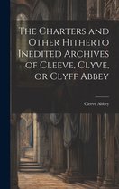 The Charters and Other Hitherto Inedited Archives of Cleeve, Clyve, or Clyff Abbey