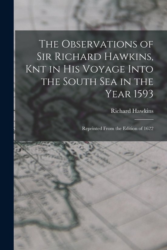 The Observations of Sir Richard Hawkins, Knt in His Voyage I ... - cover