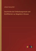 Geschichte der Entdeckungsreisen und Schifffahrten zur Magellan's-Strasse