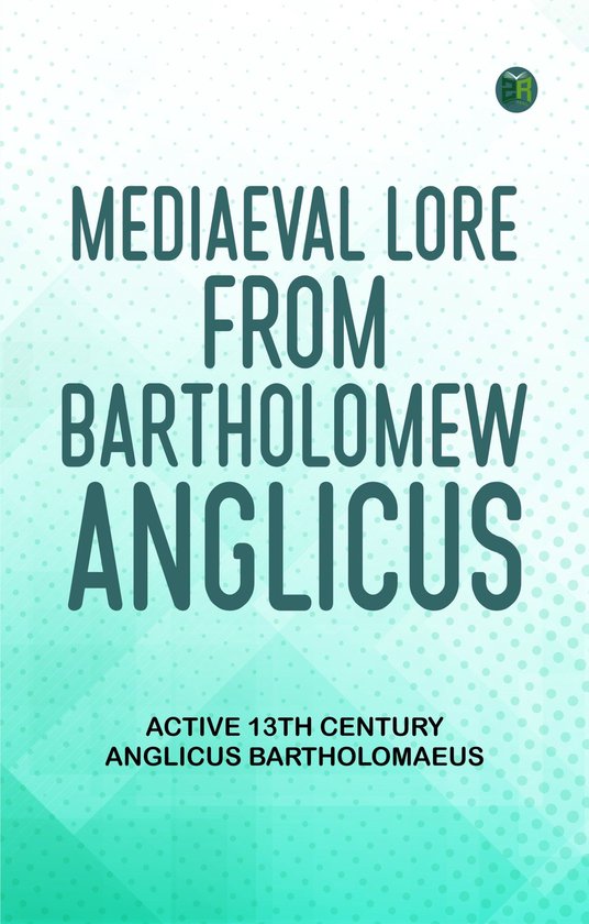 Mediaeval Lore from Bartholomew Anglicus