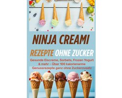Ninja Creami Rezepte ohne Zucker: Gesunde Eiscreme, Sorbets, Frozen Yogurt & mehr(FARBAUSGABE)