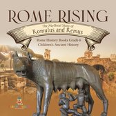Rome Rising : The Mythical Story of Romulus and Remus Rome History Books Grade 6 Children's Ancient History