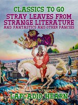 Classics To Go - Stray Leaves from Strange Literature, and, Fantastics and Other Fancies