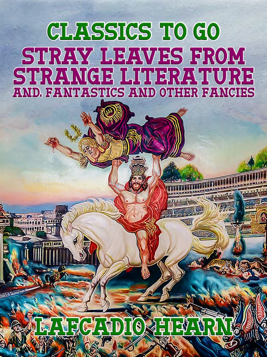 Stray Leaves from Strange Literature, and, Fantastics and Other Fancies - Lafcadio Hearn