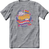 Be Proud Of Yourself | Pride T-Shirt | Grappig LHBTIQ+ / LGBTQ / Gay / Homo / Lesbi Cadeau Shirt | Dames - Heren - Unisex | Tshirt Kleding Kado | - Donker Grijs - Gemaleerd - S