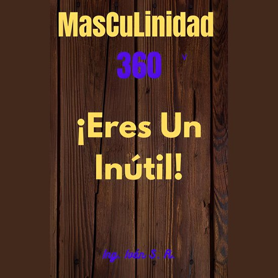 Masculinidad 360 ¡Eres un inútil!
