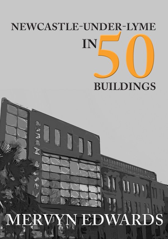 In 50 Buildings - Newcastle-under-Lyme in 50 Buildings - cover