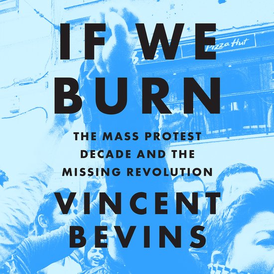 If We Burn: The Mass Protest Decade and the Missing Revoluti ... - cover