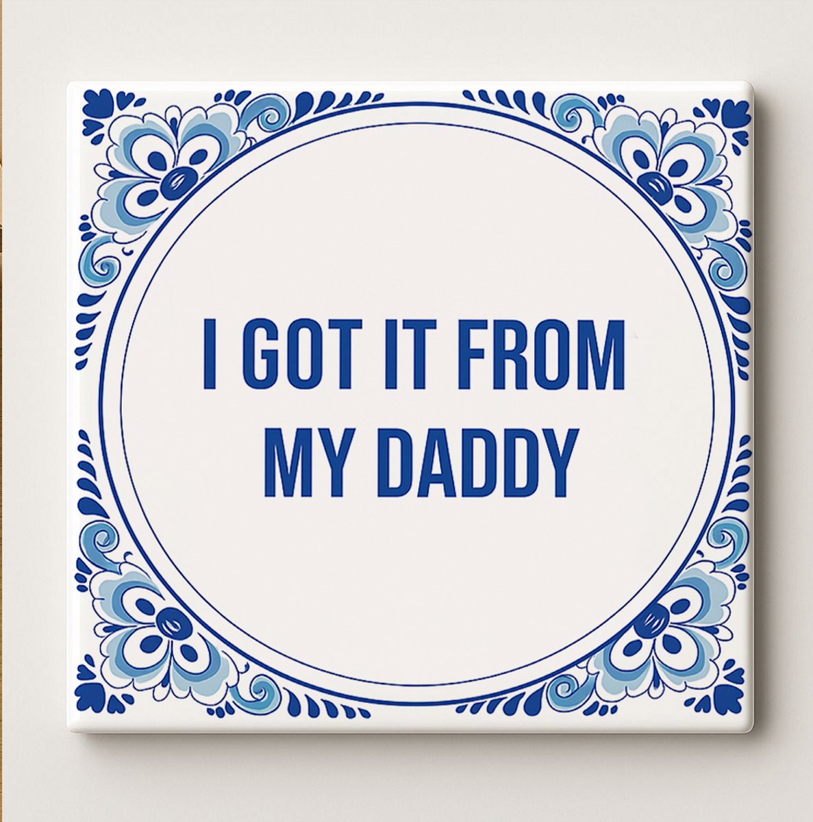 I Got It From My Daddy Keramische Tegel – 15x15cm Grappige Vaderdag Cadeautegel & Delfts B