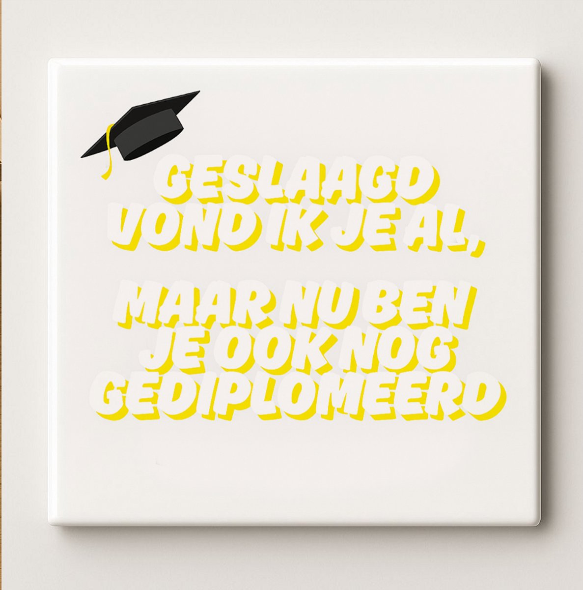 Grappige Tegel 15x15cm – “Geslaagd vond ik je al, maar nu ben je ook nog gediplomeerd” – Humoristisch Cadeau voor Geslaagde, Student of Meester