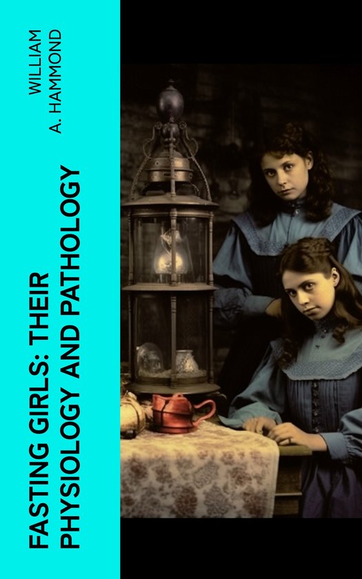Fasting Girls: Their Physiology and Pathology - cover