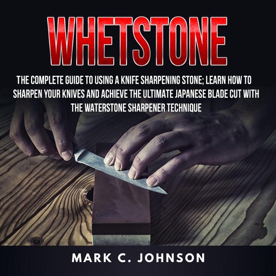 Whetstone: The Complete Guide To Using A Knife Sharpening St ... - cover