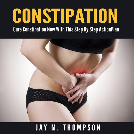 Constipation: Cure Constipation Now With This Step By Step A ... - cover