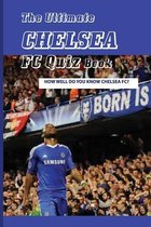 The Ultimate Chelsea FC Quiz Book: How Well Do You Know Chelsea FC?