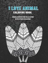 I Love Animal - Coloring Book - Animal Designs for Relaxation with Stress Relieving