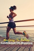 An Easy-To-Follow Guidebook On Running: Unlocking Your Athletic Potential For Health, Speed, And Injury Prevention