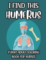 I Find This Humerus Funny Adult Coloring Book For Nurses