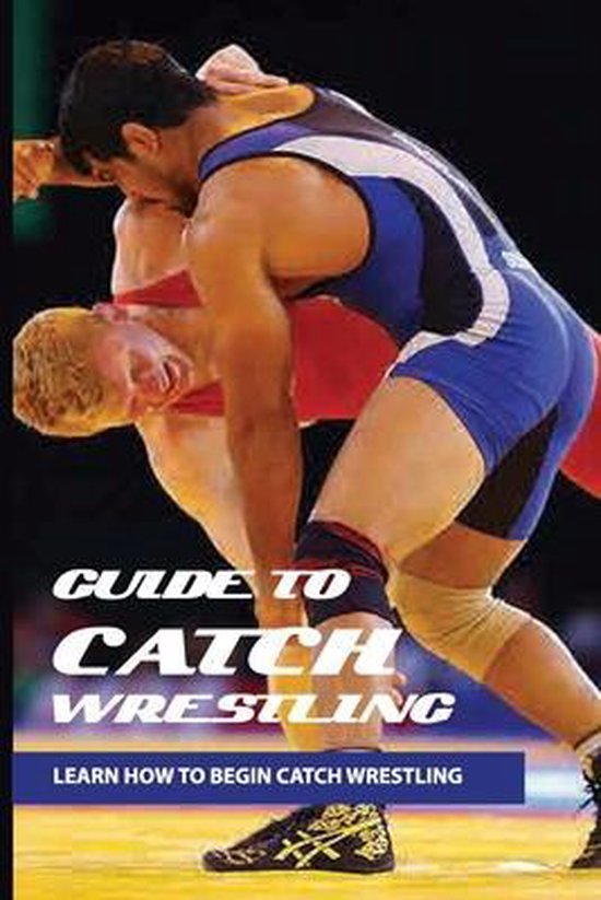 Guide To Catch Wrestling Learn How To Begin Catch Wrestling, Abram Zach