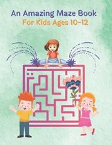 An Amazing Maze Book For Kids Ages 10-12: Mazes Puzzles book for kids