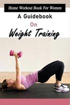 Home Workout Book For Women: A Guidebook On Weight Training