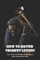How to Master Trumpet Lessons: Easy Tricks Of Building Range, Speed, And Stamina And More
