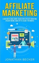 Affiliate Marketing: Learn How to Make Money Online with Affiliate Marketing (Passive Income, Make up to $10,000+ per Month)