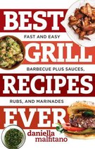 Best Ever 0 - Best Grill Recipes Ever: Fast and Easy Barbecue Plus Sauces, Rubs, and Marinades (Best Ever)