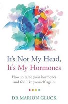 It's Not My Head, It's My Hormones How to tame your hormones and feel like yourself again