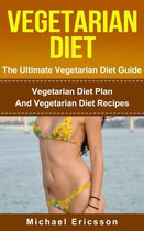 Vegetarian Diet - The Ultimate Vegetarian Diet Guide: Vegetarian Diet Plan And Vegetarian Diet Recipes