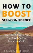 How to Boost Self-Confidence: Beat Fear & Stress, Plan Your Day & Develop Leadership Skills