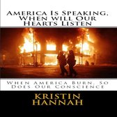 America Is Speaking, When will Our Hearts Listen: When America Burn, So Does Our Conscience