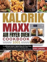 Kalorik Maxx Air Fryer Oven Cookbook 1001: The Ultimate Kalorik Digital Maxx Air Fryer Oven Roaster, Broiler, Rotisserie, Dehydrator, Oven, Toaster, P
