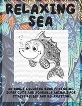 Relaxing Sea - An Adult Coloring Book Featuring Super Cute and Adorable Animals for Stress Relief and Relaxation