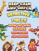 keep calm and watch detective Finley how he will behave with plant and animals