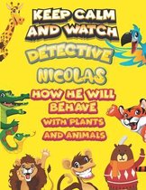 keep calm and watch detective Nicolas how he will behave with plant and animals